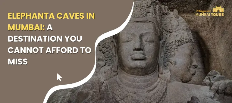 Elephanta Caves in Mumbai A destination you cannot afford to miss - Magical Mumbai Tours