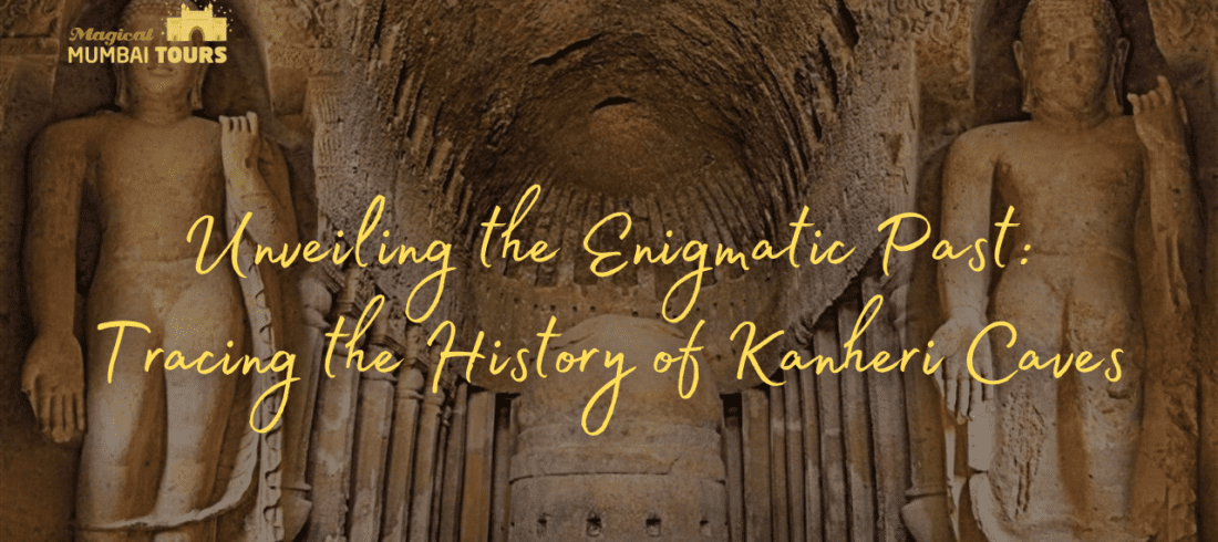 Unveiling the Enigmatic Past Tracing the History of Kanheri Caves - Magical Mumbai Tours
